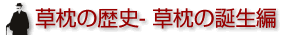 草枕の歴史 草枕の誕生編